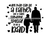 Any Man Can Be A Father But It takes Someone Special To Be A Dad Happy Father's Day Celebration Dad's Day Man Male Parental Daddy's Special Day Paternal Recognition Parenting Appreciation SVG JPG PNG Cricut Sublimation Print Cutting Designs
