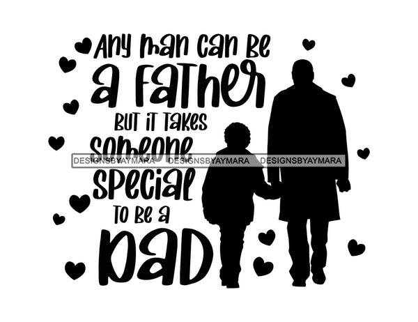 Any Man Can Be A Father But It takes Someone Special To Be A Dad Happy Father's Day Celebration Dad's Day Man Male Parental Daddy's Special Day Paternal Recognition Parenting Appreciation SVG JPG PNG Cricut Sublimation Print Cutting Designs
