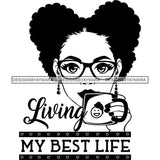 Living My Best Life Afro Nubian Melanin Popping Kinky Hair Beautiful African American Woman SVG Cutting Files