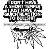 I Don't Have A Short Temper I Just Have A Quick Reaction To Bullshit Quote Woman Bite On Weed Marijuana Leaf Liquids Dripping On Lips Afro Woman Lips Vector Design Element BW SVG JPG PNG Vector Clipart Cricut Silhouette Cut Cutting