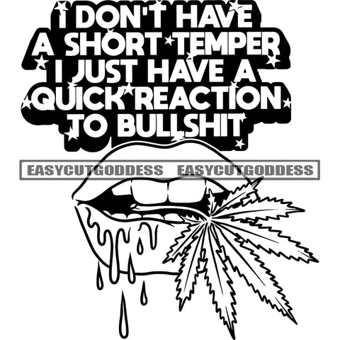 I Don't Have A Short Temper I Just Have A Quick Reaction To Bullshit Quote Woman Bite On Weed Marijuana Leaf Liquids Dripping On Lips Afro Woman Lips Vector Design Element BW SVG JPG PNG Vector Clipart Cricut Silhouette Cut Cutting