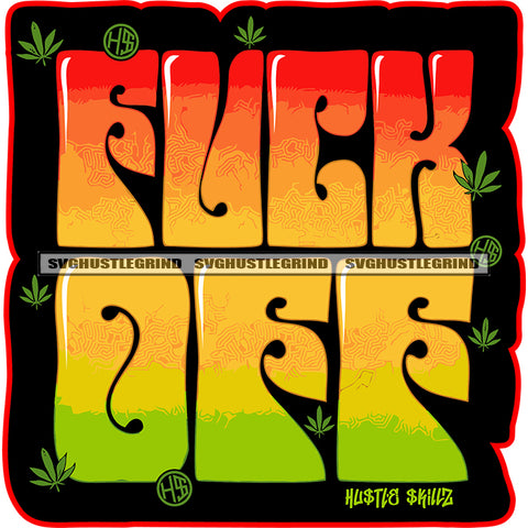 Fuck Off Color Quote Vector Weed Marijuana Leaves Black Background Design Element Fuck Off Text SVG JPG PNG Vector Clipart Cricut Cutting Files