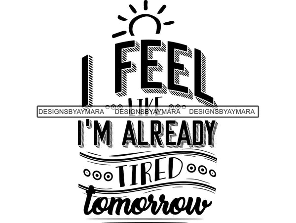 I Fell Like I'm Already Tired Tomorrow SVG Quotes Files For Silhouette and Cricut