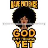 Have Patience God Is Not Finished Yet Afro Woman Praying God Lord Quotes Prayers Hands Pray Religion Holy Worship Hope Faith Spiritual PNG JPG Cutting Designs