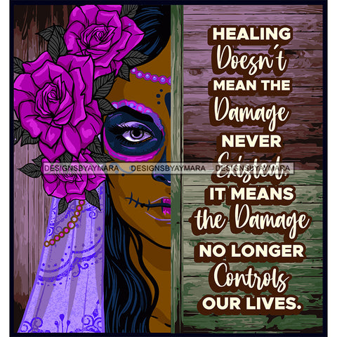 Sugar Skull Art With Quote Healing Doesn't Mean The Damage SVG JPG PNG Vector Clipart Cricut Silhouette Cut Cutting