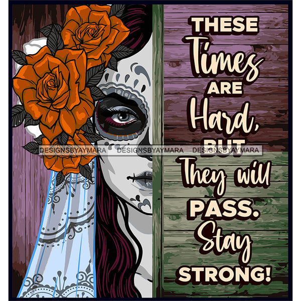 Sugar Skull Art With Quote These Times Are Hard But SVG JPG PNG Vector Clipart Cricut Silhouette Cut Cutting