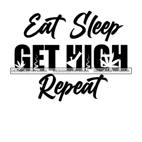Eat Sleep Get High Repeat Everyday Life Style Savage Quotes Hobby Entertainment SVG JPG PNG Vector Clipart Cricut Silhouette Cut Cutting