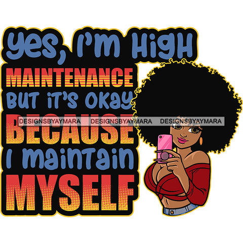 Yes, I'm High Maintenance But It's Okay  Because I Maintain Myself Quote Sexy African American Woman Hand Holding Phone Puffy Hairstyle Design Element Smile Face White Background vector SVG JPG PNG Vector Clipart Cricut Silhouette Cut Cutting
