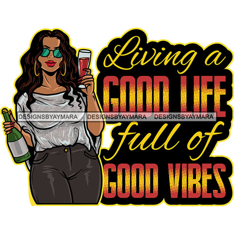 Living A Good Life Full Of Good Vibes Quote African American Woman Hand Holding Wine Bottle And Glass Vector Design Element Party Time Wearing Sunglass And Hoop Earing SVG JPG PNG Vector Clipart Cricut Silhouette Cut Cutting