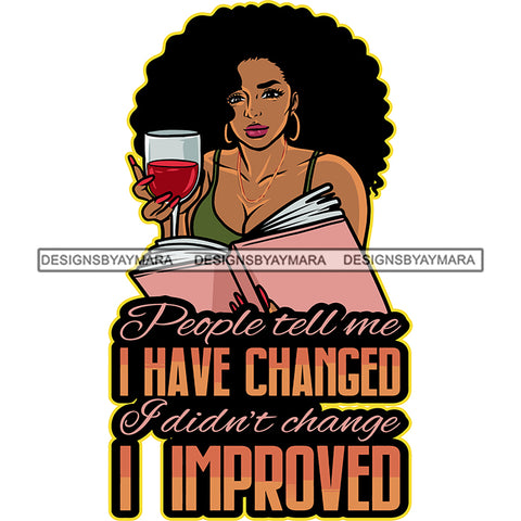 People Tell Me I Have Changed I Didn't Change I Improved Quote African American Beautiful Woman Hand Holding Wine Glass And Book Wearing Hoop Earing Vector Design Element Smile Face Curly Hairstyle SVG JPG PNG Vector Clipart Cricut Silhouette Cut Cutting