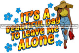 It's A Beautiful Day To Leave Me Alone SVG JPG PNG Vector Clipart Cricut Silhouette Cut Cutting1