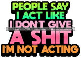 Hustle Quotes Attitude I Don't Give A Sh Not Acting  SVG Cutting Files For Silhouette Cricut