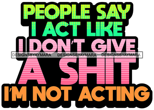 Hustle Quotes Attitude I Don't Give A Sh Not Acting  SVG Cutting Files For Silhouette Cricut