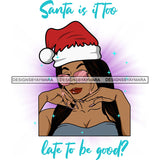 Santa Is It Too Late To Be Good Quotes Santa Hat Sexy Exotic Black Woman Christmas Celebration Melanin Nubian Queen SVG Cutting Files For Silhouette Cricut And More