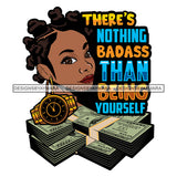 There 's Nothing Badass Than Being Yourself Savage Sarcastic Life Quotes Nubian Melanin Black Girl Magic SVG PNG JPG Cutting Files For Silhouette Cricut More