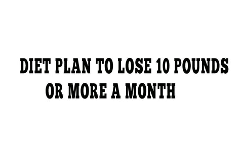 Diet Plan To Lose 10 Pounds Or More A Month, I Promise You I will Change Your Life.