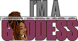 I'm A Goddess Dreadlocks Locs Hairstyle Melanin Woman SVG PNG JPG Cut Files For Silhouette Cricut and More!
