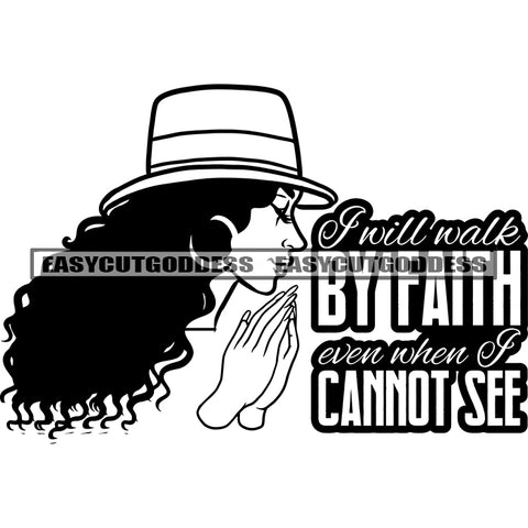 I Will Walk By Faith Even When I Cannot See Quote Afro Woman Hard Praying Hand Wearing Cap And Hoop Earing Curly Long Hairstyle Vector BW Artwork Side Face Design Element SVG JPG PNG Vector Clipart Cricut Silhouette Cut Cutting