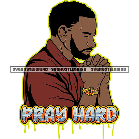 Pray Hard Quote Color Dripping Hard Praying Hand Afro Man Vector Man Watch Hand Design Element White Background SVG JPG PNG Vector Clipart Cricut Cutting Files