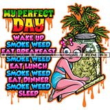 My Perfect Day Wake Up Smoke Weed Fat Breakfast Smoke Weed Eat Lunch Smoke Weed Eat Dinner Smoke Weed Sleep Quote Cute Cat Woman Holding Jar Plants Blunt Cannabis Leaf Vector Smoke Pot Stoned SVG JPG PNG Vector Clipart Cricut Cutting Files