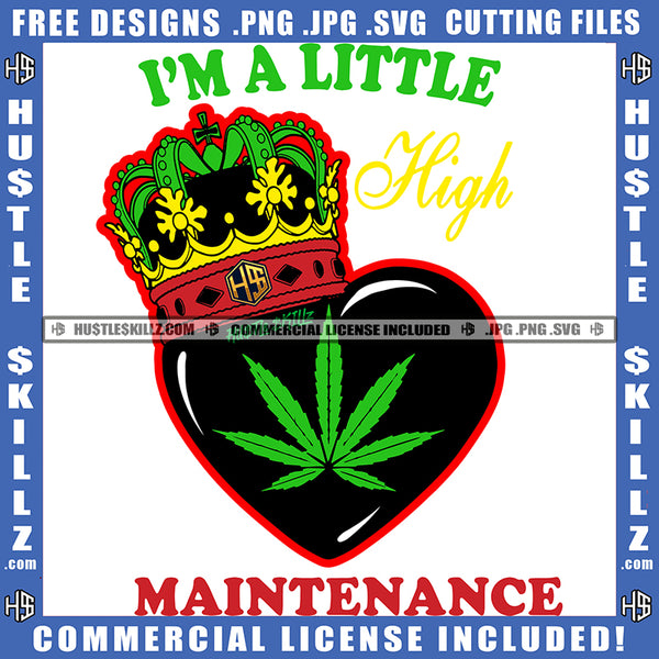 I'm A Little High Maintenance Quote Black Heart With Crown Design Element Marijuana Leaf Weed Vector Cannabis High Life Silhouette SVG JPG PNG Vector Clipart Cricut Cutting Files