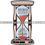 Your Time Is Sacred Don't Give It Away Preely Color Quote House Glass Time Timer Clock Hour Minutes Grind Hustle Vector White Background Design Element