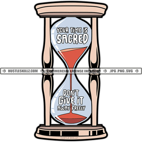 Your Time Is Sacred Don't Give It Away Preely Color Quote House Glass Time Timer Clock Hour Minutes Grind Hustle Vector White Background Design Element