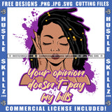 Your Opinion Doesn't Pay My Bills African American Cute Woman Locs Dreads Hair Design Element Melanin Woman Black Hair Hustler Hustling SVG JPG PNG Vector Clipart Cricut Cutting Files