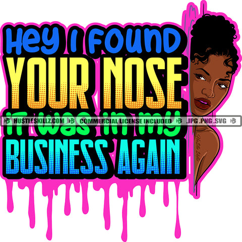 Hey I Found Your Nose It Was In MY Business Again Color Quote African American Woman Side Face Design Element Color Dripping White Background SVG JPG PNG Vector Clipart Cricut Cutting Files