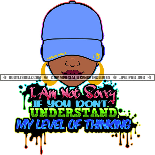 I Am Not Say If You Don't  Understand My Level Of Thinking Color Quote Melanin Woman Head Design Element Wearing Cap Color Dripping I Am Not Say If You Don't  Understand My Level Of Thinking