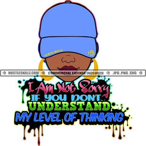 I Am Not Say If You Don't  Understand My Level Of Thinking Color Quote Melanin Woman Head Design Element Wearing Cap Color Dripping I Am Not Say If You Don't  Understand My Level Of Thinking