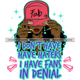 I Don't Have Haters I Have Fans In Denial Color Quote Ghetto Babe Street Girl Funky Girl Woman Face Urban Swag Hip Hop Cap Girl Design Element White Background SVG JPG PNG Vector Clipart Cricut Cutting Files