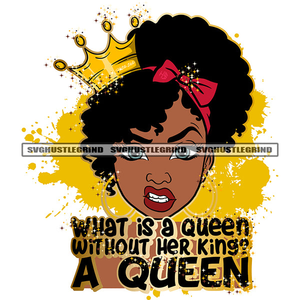 What Is A Queen Without Her Kings A Queen Quote Melanin Woman Angry Face White Background Crown On Head Afro Hair Style Color Dripping Design Element SVG JPG PNG Vector Clipart Cricut Cutting Files