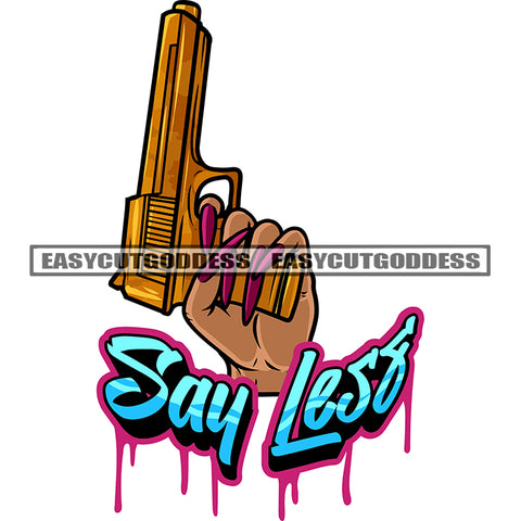 Say Less Quote Blood Dripping African American Gangster Woman Hand Holding Gun Golden Color Design Element Woman Hand Long Nail Vector White Background SVG JPG PNG Vector Clipart Cricut Silhouette Cut Cutting