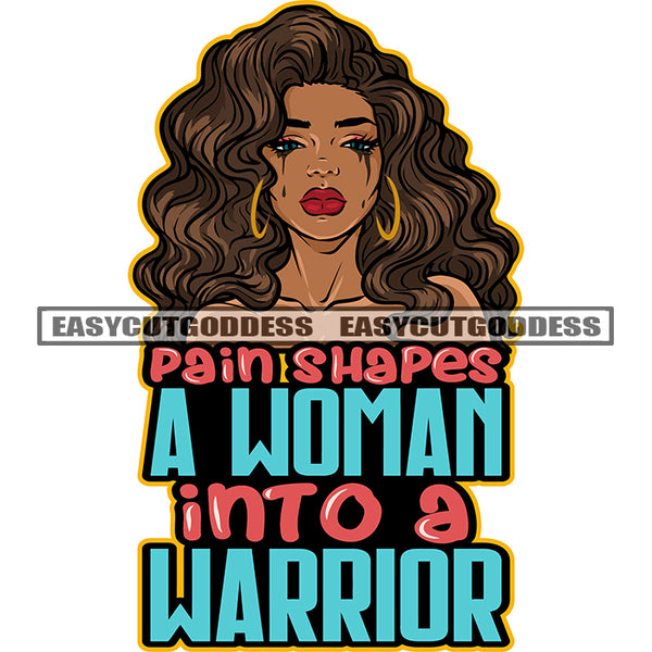 Pain Shapes A Woman Into A Warrior Quote Gangster African American Woman Face Design Element Curly Long Hairstyle Wearing Hoop Earing Vector Afro Woman Crying Blood Dripping On Eye Vector SVG JPG PNG Vector Clipart Cricut Silhouette Cut Cutting