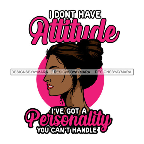 Black Woman Quote I Don't Have Attitude SVG JPG PNG Vector Clipart Cricut Silhouette Cut Cutting