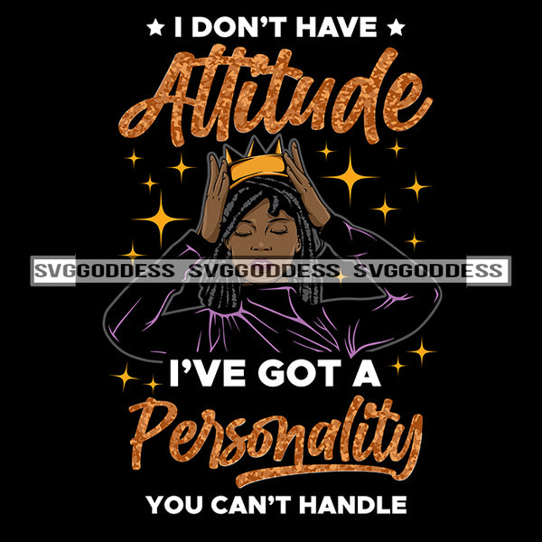 Black Queen I Don't Have Attitude Crowned With Locs Dreads  SVG JPG PNG Vector Clipart Cricut Silhouette Cut Cutting
