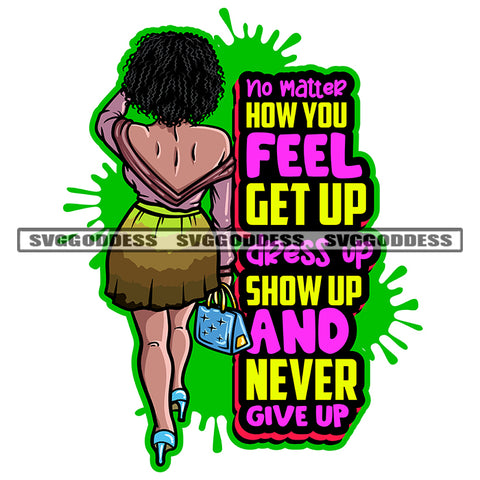 No Matter How You Feel Get Up Dress Up Show Up And Never Give Up Quote Color Dripping Gangster African American Woman Walking Back Side Curly Short Hairstyle Design Element SVG JPG PNG Vector Clipart Cricut Silhouette Cut Cutting