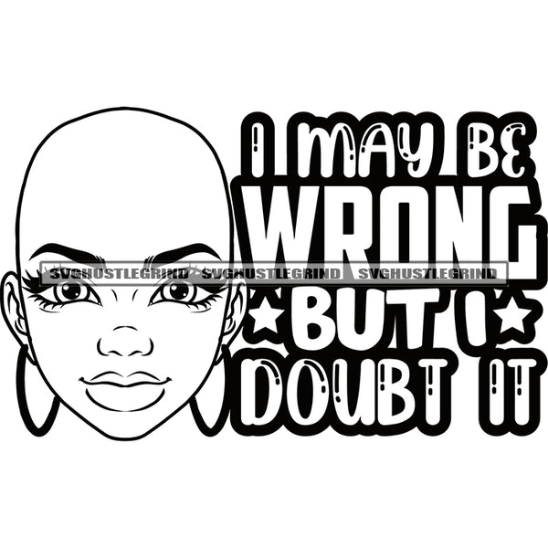 I May Be Wrong But I Doubt It Quote African American Balk Head Woman Smile Face Afro Girls Wearing Hoop Earing Design Element BW SVG JPG PNG Vector Clipart Cricut Silhouette Cut Cutting