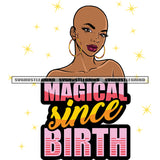 Magical Since Birth Quote Bald Head African American Woman Wearing Hoop Earing Design Element Smile Face Star Symbol On Background SVG JPG PNG Vector Clipart Cricut Silhouette Cut Cutting